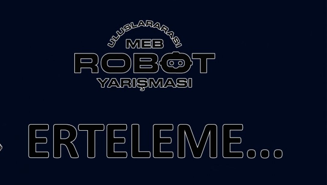 MEB ROBOT YARIŞMASI ERTELEME
